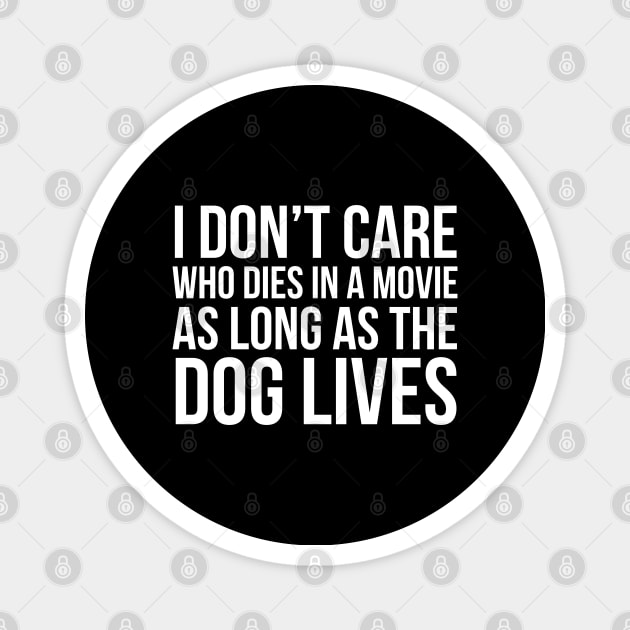 I Don't Care Who Dies In A Movie As Long As The Dog Lives Magnet by evokearo